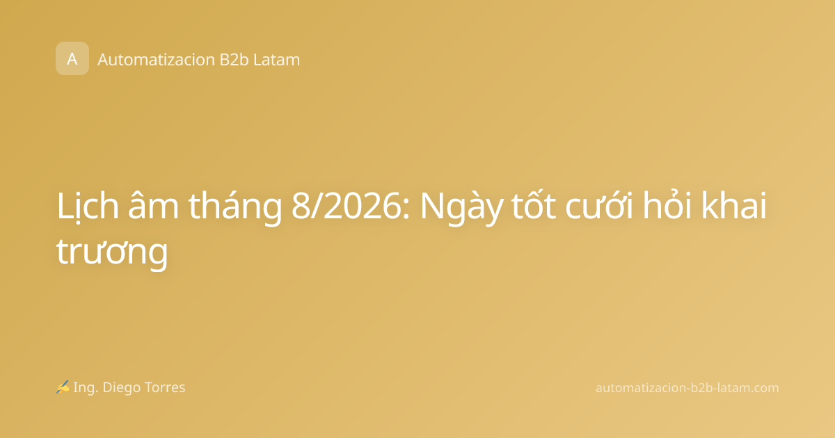 Lịch âm tháng 8/2026: Ngày tốt cưới hỏi khai trương