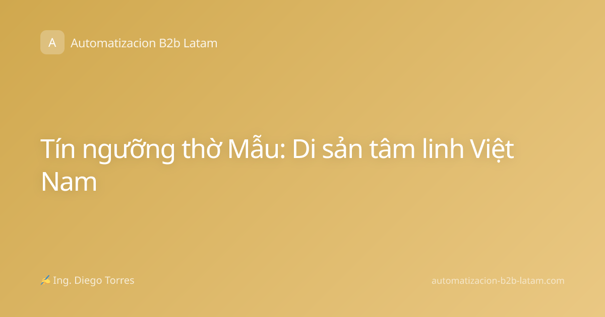 Tín ngưỡng thờ Mẫu: Di sản tâm linh Việt Nam
