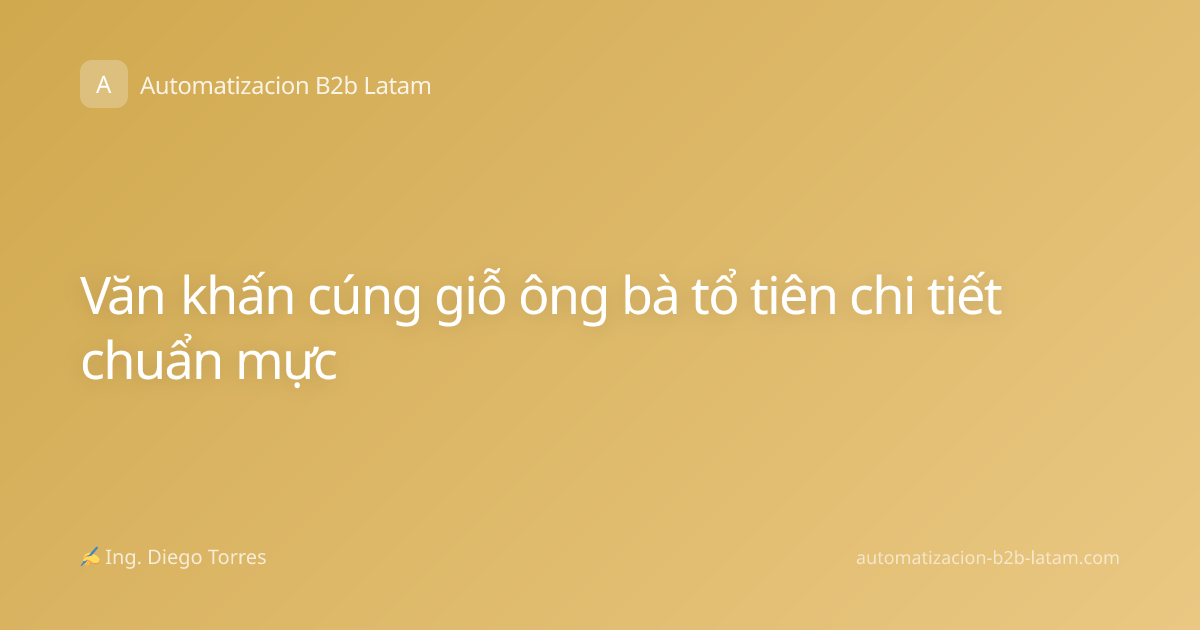 Văn khấn cúng giỗ ông bà tổ tiên chi tiết chuẩn mực