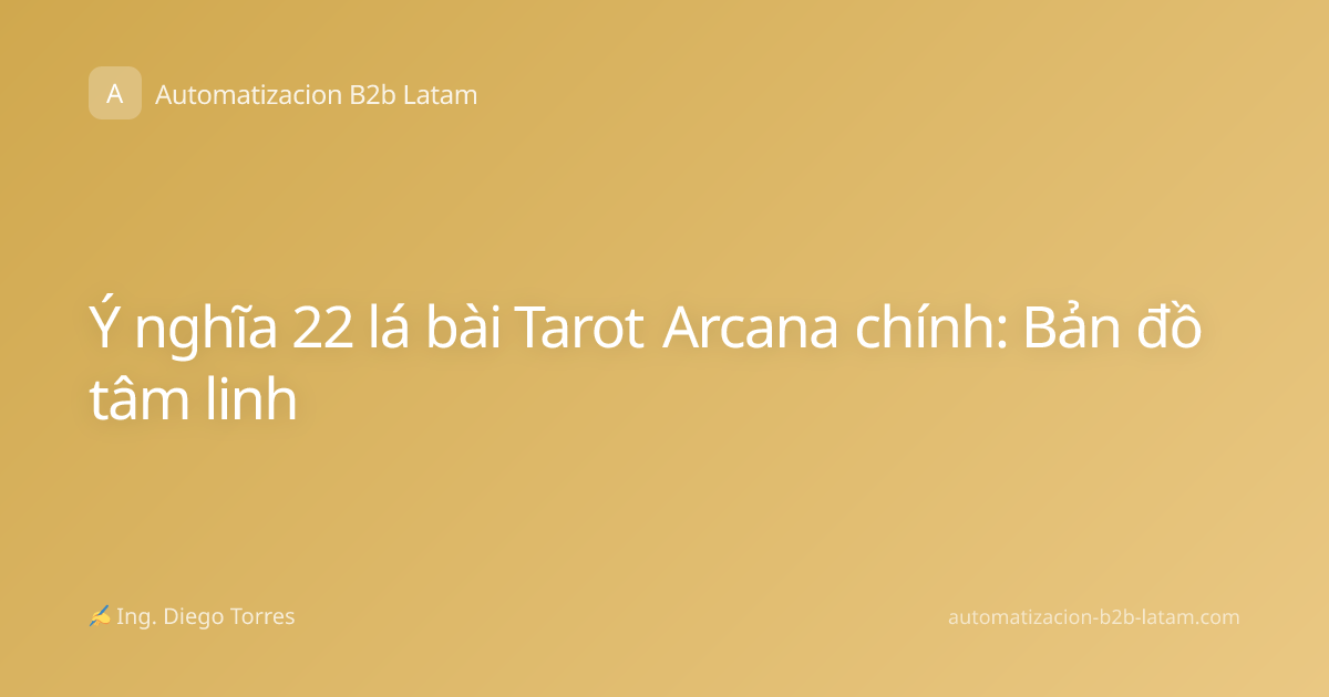 Ý nghĩa 22 lá bài Tarot Arcana chính: Bản đồ tâm linh